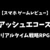 アッシュエコーズスマホゲームレビューアイキャッチ画像