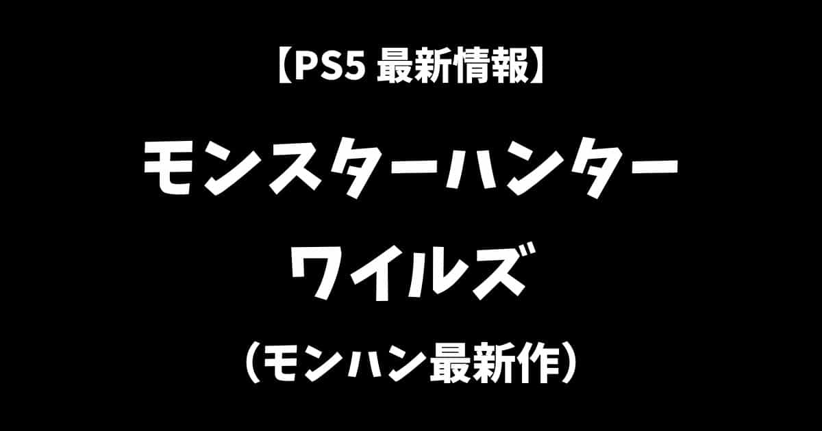 モンスターハンターワイルズ（モンハンワイルズ）最新情報アイキャッチ画像