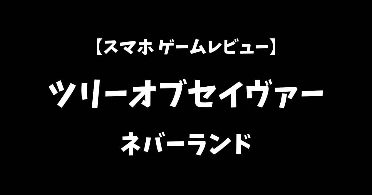 ツリーオブセイヴァーネバーランドスマホゲームレビューアイキャッチ画像