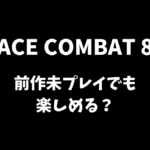 ACE COMBAT 8は前作過去作未プレイでも楽しめるか解説