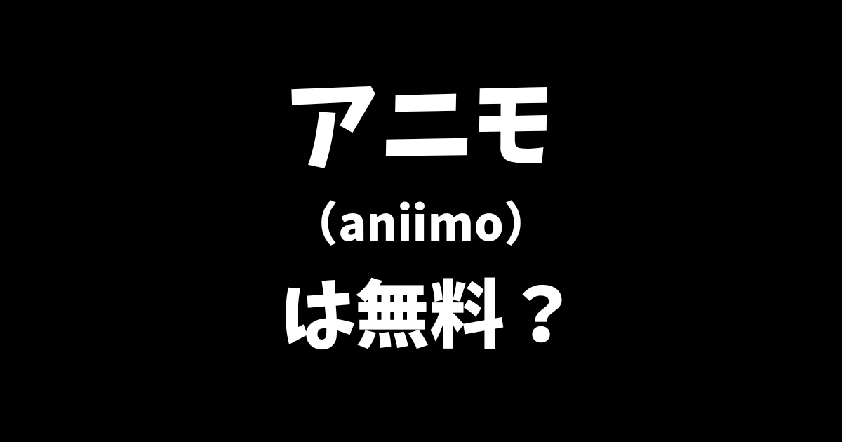 アニモ（aniimo）は無料？