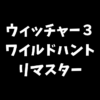 ウィッチャー３ワイルドハントリマスターは無料でアップグレードできるのか解説