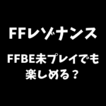 FFレゾナンスはFFBE未プレイでも楽しめるか解説