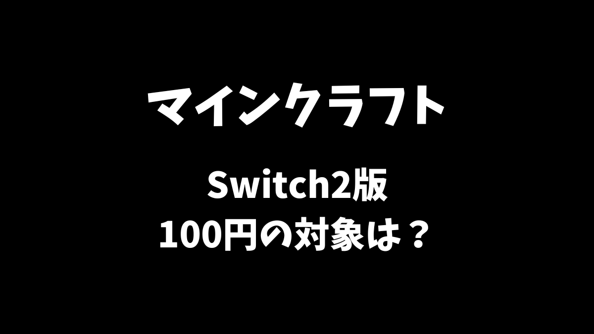 マインクラフトSwitch2版の100円アップグレードの対象条件等について解説