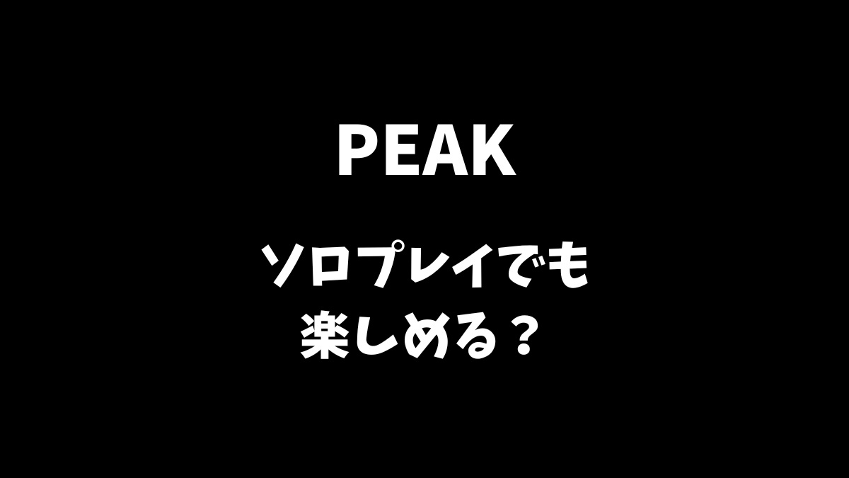 PS5版のPEAKはソロプレイでも楽しめるか等について解説