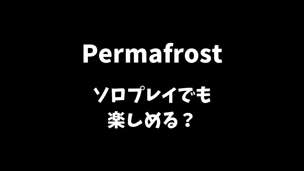 Permafrostはソロプレイでも楽しめるか解説