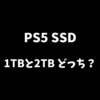 PS5のSSDは1TBと2TBのどちらがおすすめか解説